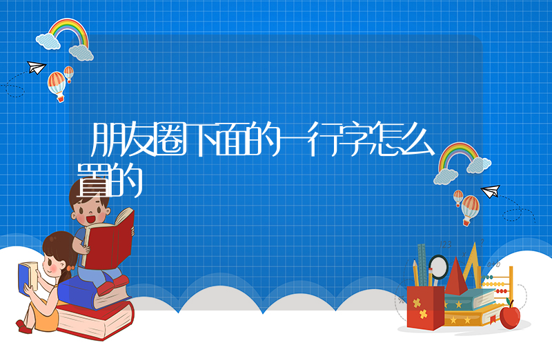 朋友圈下面的一行字怎么設置的